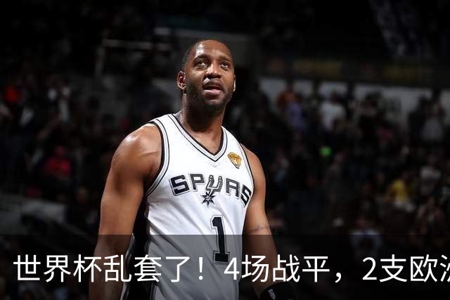 世界杯乱套了！4场战平，2支欧洲豪门0进球，国足2大苦主保持不败