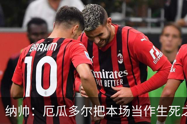 纳帅：厄瓜多尔把本场当作生死之战 我们进球后的站位有些鲁莽