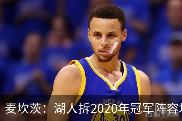 麦坎茨：湖人拆2020年冠军阵容坑了詹姆斯 他们本该拿两三个冠军
